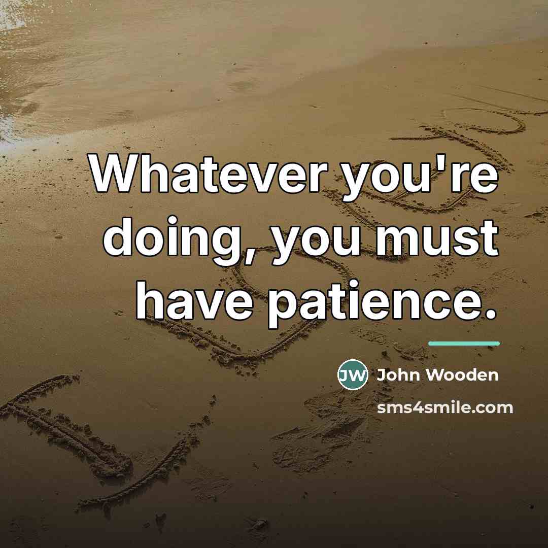 “Whatever you're doing, you must have patience.…” quote by John Wooden