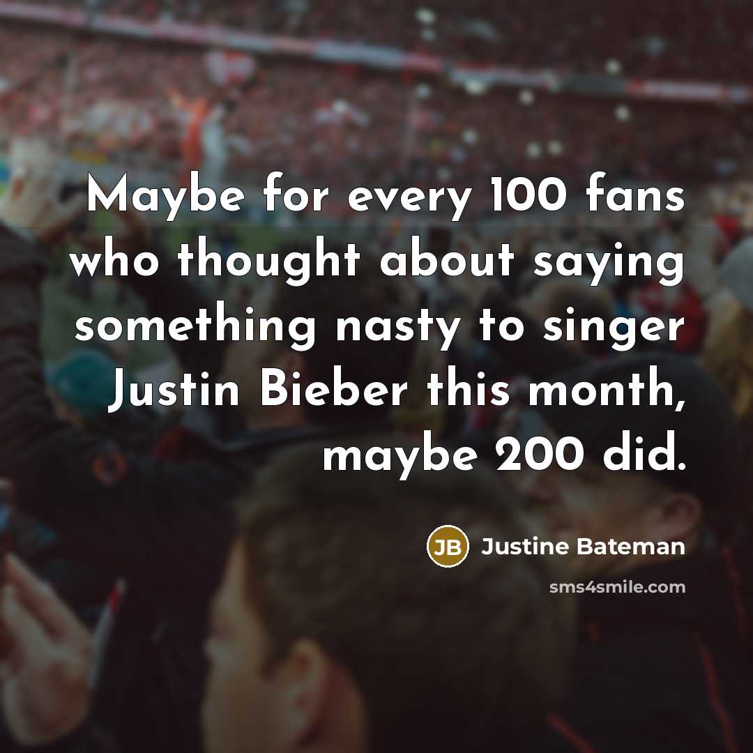 “Maybe for every 100 fans who thought about saying something…” quote by Justine Bateman