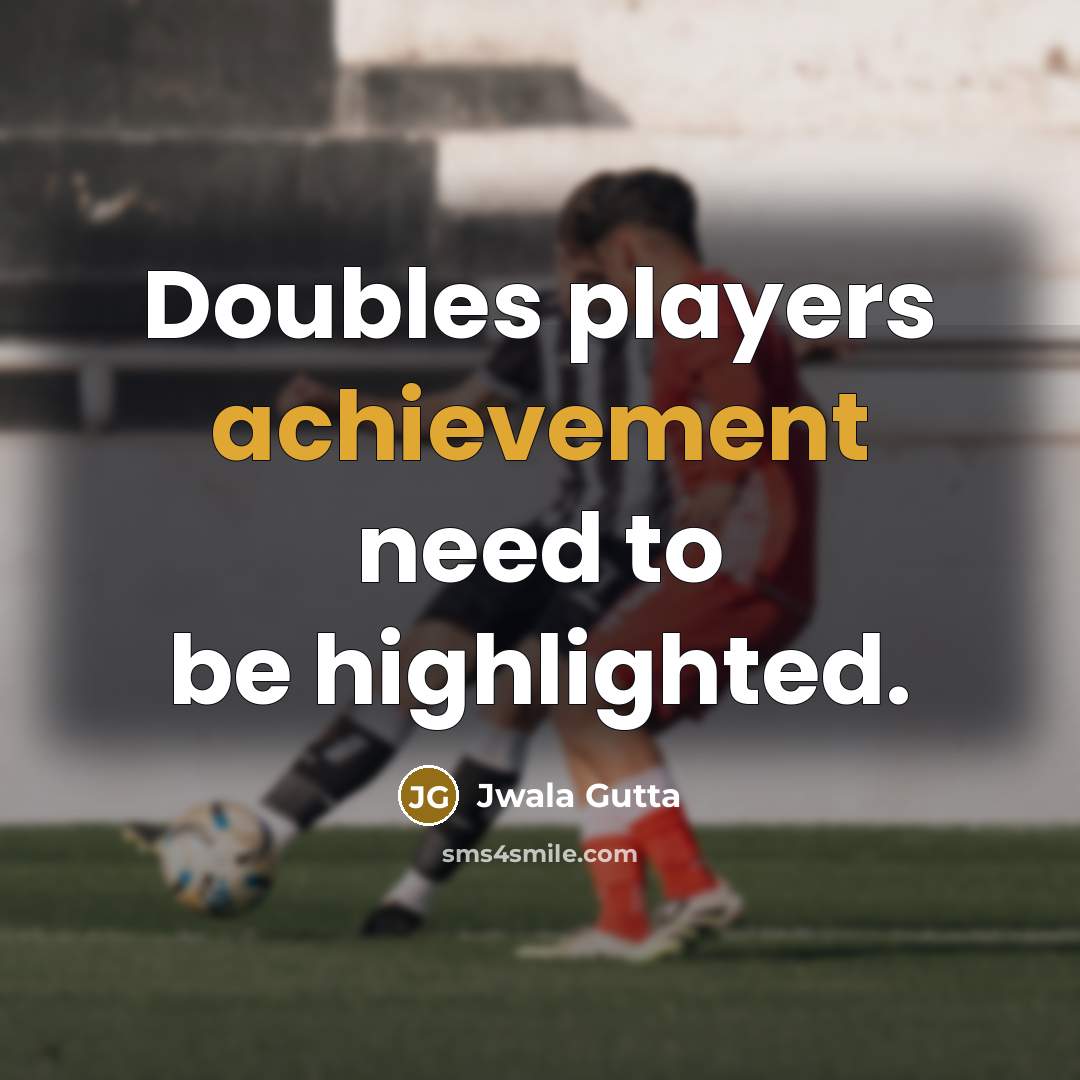 “Doubles players achievement need to be highlighted.…” quote by Jwala Gutta