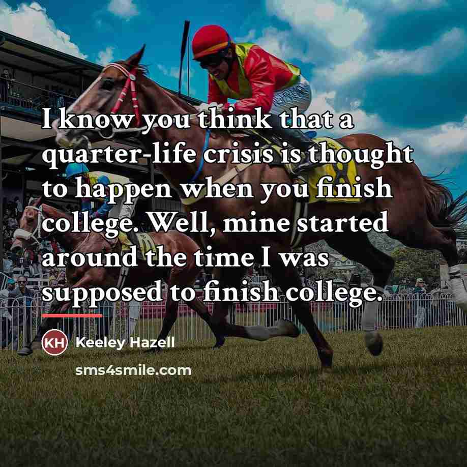 “I know you think that a quarter-life crisis is thought…” quote by Keeley Hazell