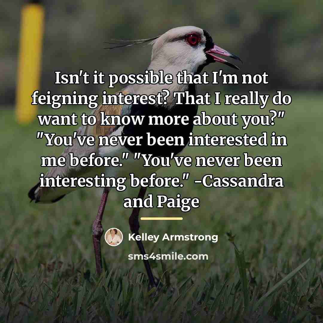 “Isn't it possible that I'm not feigning interest? That I…” quote by Kelley Armstrong
