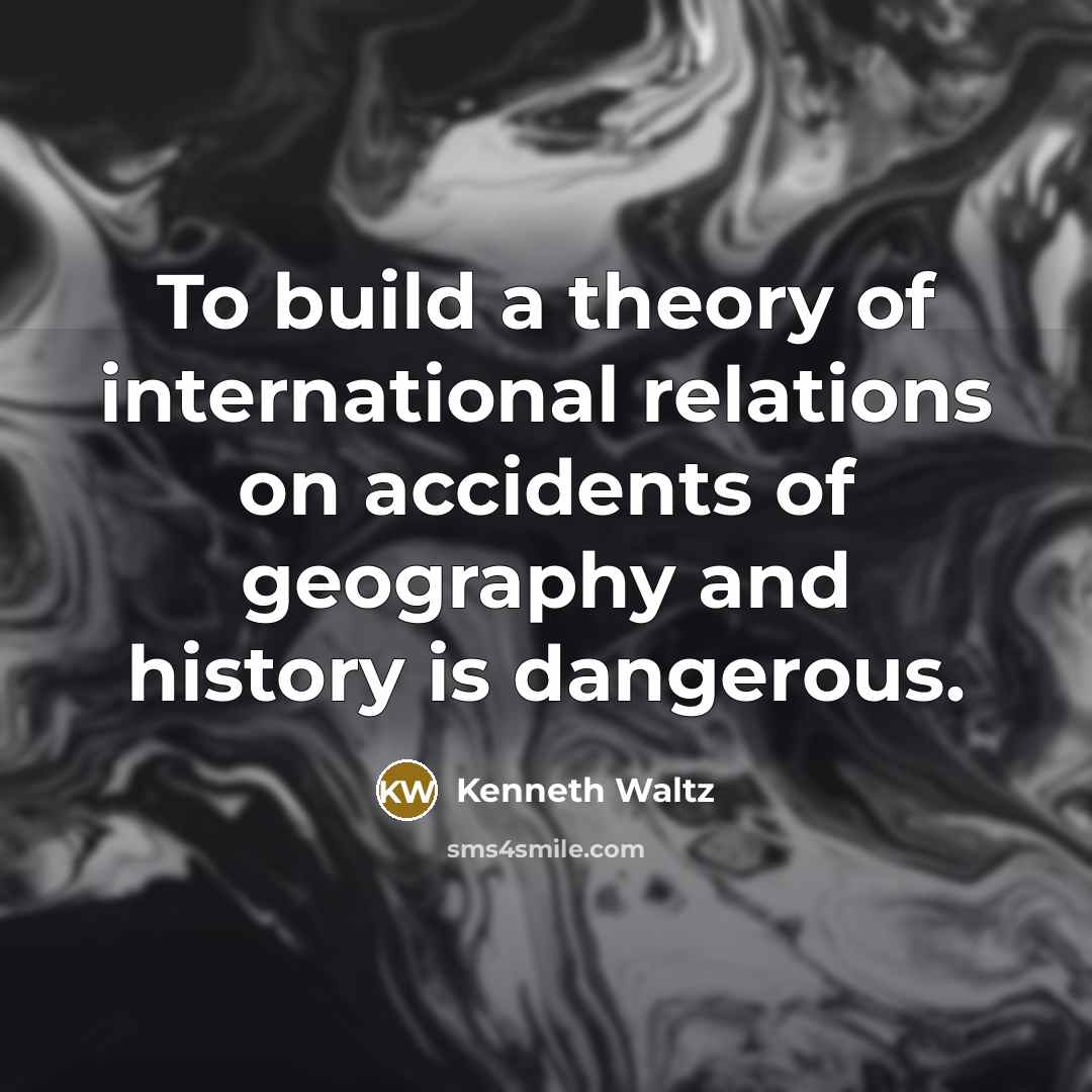 “To build a theory of international relations on accidents of…” quote by Kenneth Waltz