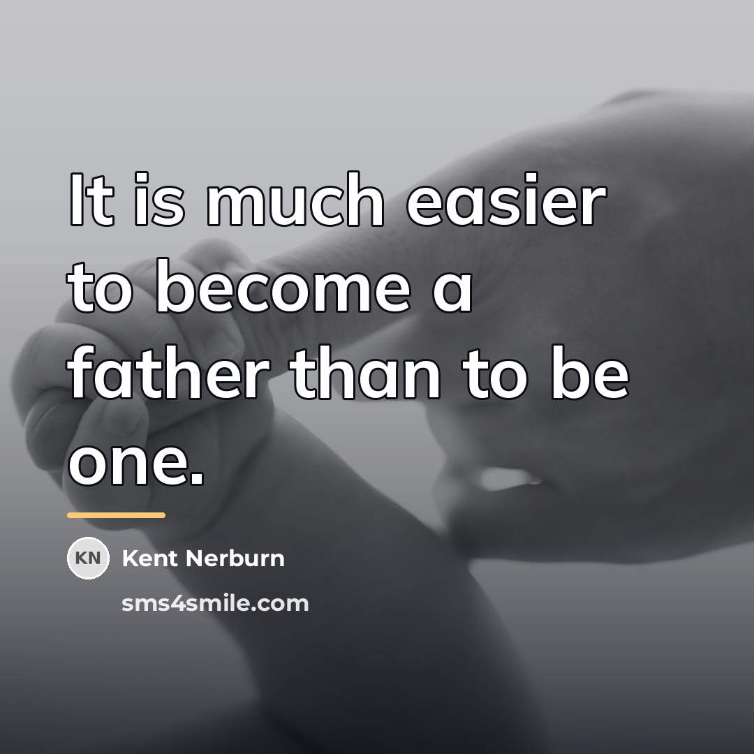 “It is much easier to become a father than to…” quote by Kent Nerburn