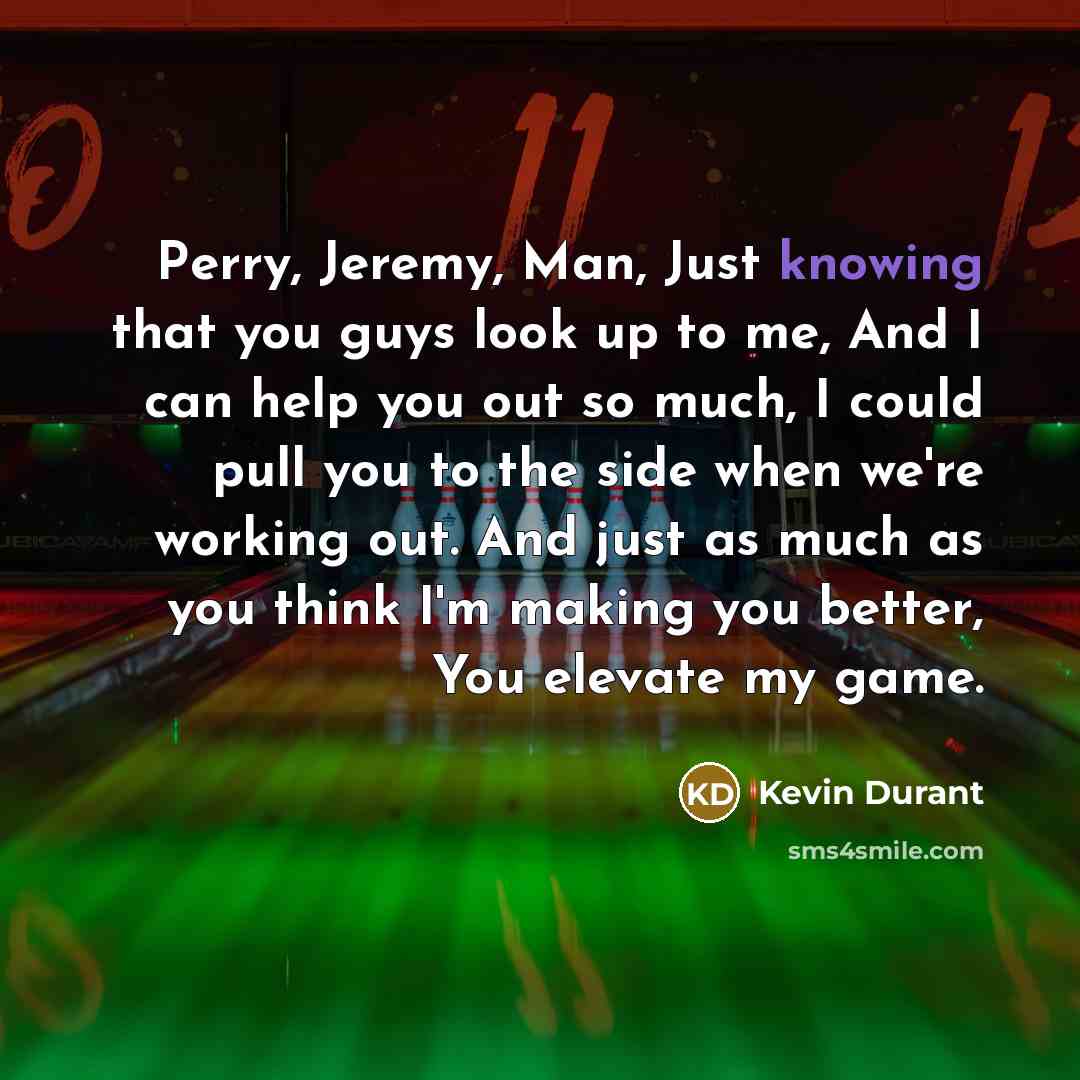 “Perry, Jeremy, Man, Just knowing that you guys look up…” quote by Kevin Durant