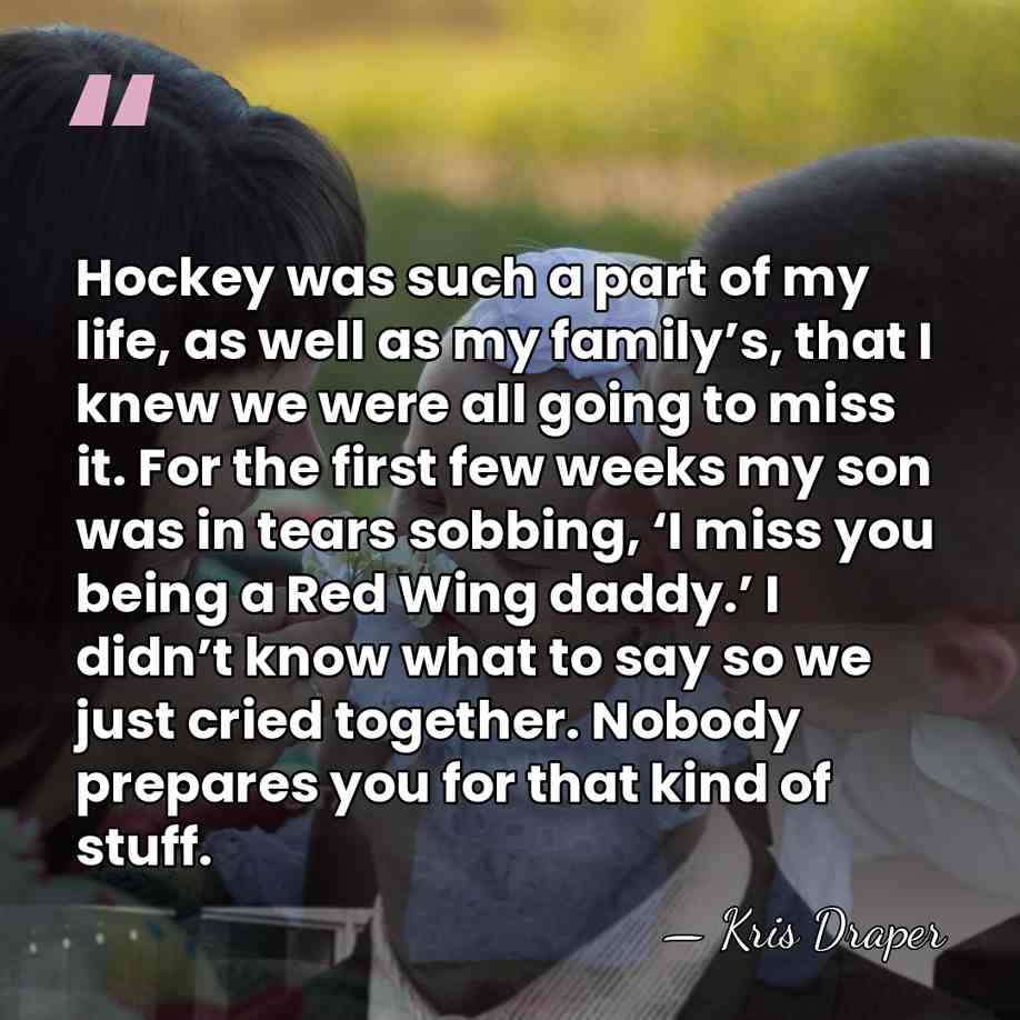 Hockey was such a part of my life, as well as my&hellip; - Kris Draper