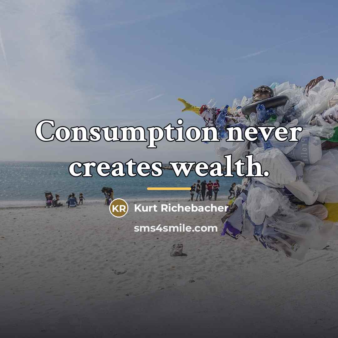 “Consumption never creates wealth.…” quote by Kurt Richebacher