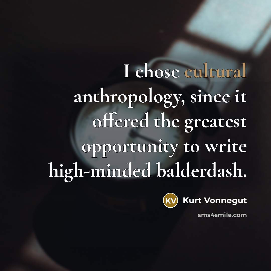 “I chose cultural anthropology, since it offered the greatest opportunity…” quote by Kurt Vonnegut