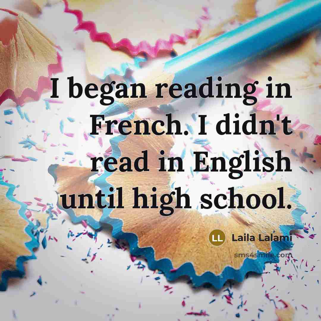 “I began reading in French. I didn't read in English until high school.” quote by Laila Lalami