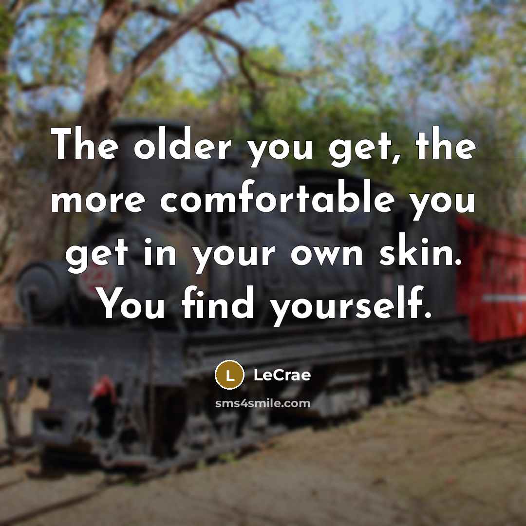 “The older you get, the more comfortable you get in…” quote by LeCrae