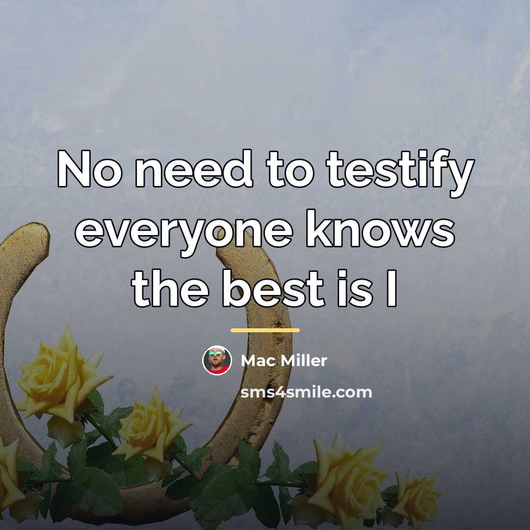 “No need to testify everyone knows the best is I…” quote by Mac Miller