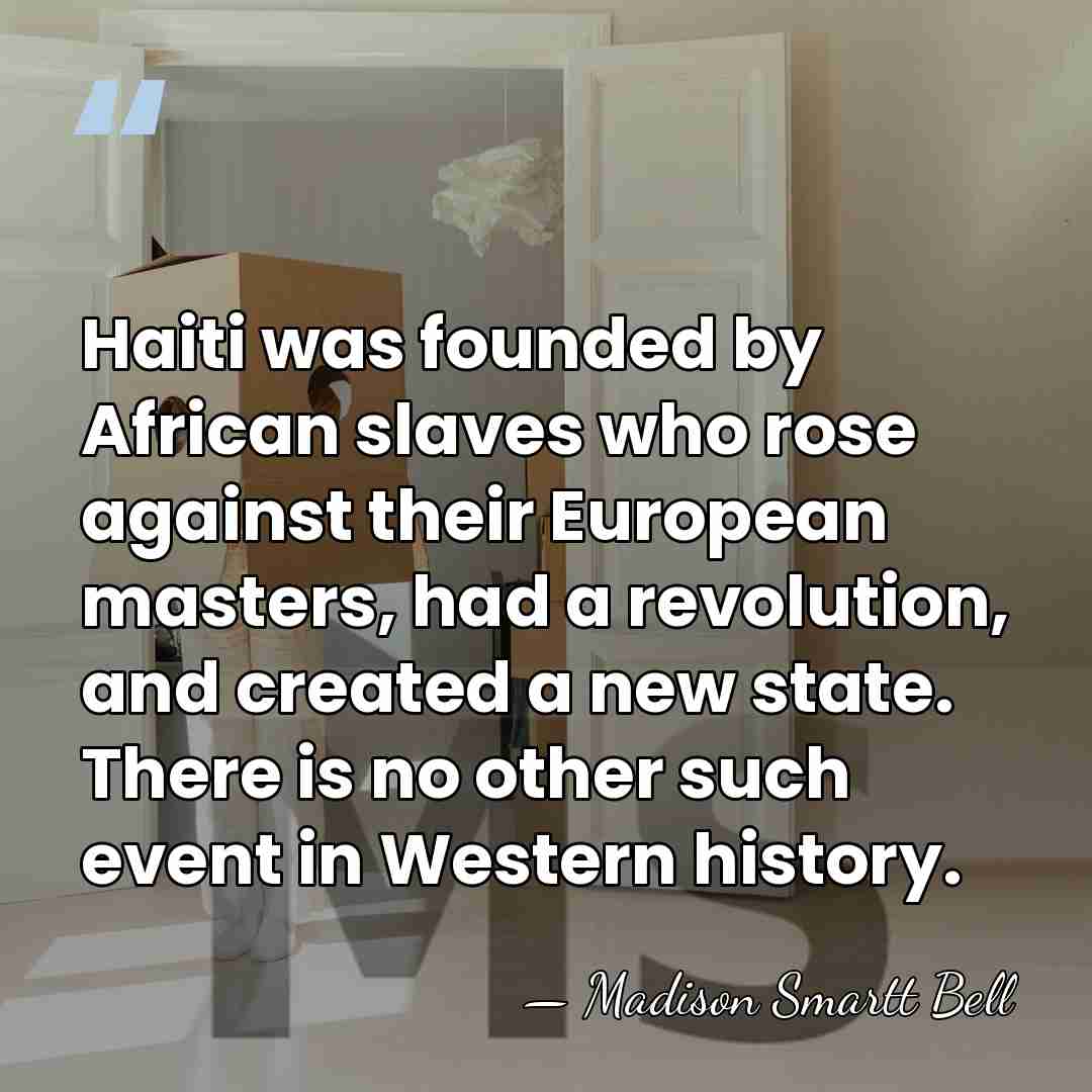 Haiti was founded by African slaves who rose against their European masters,&hellip; - Madison Smartt Bell