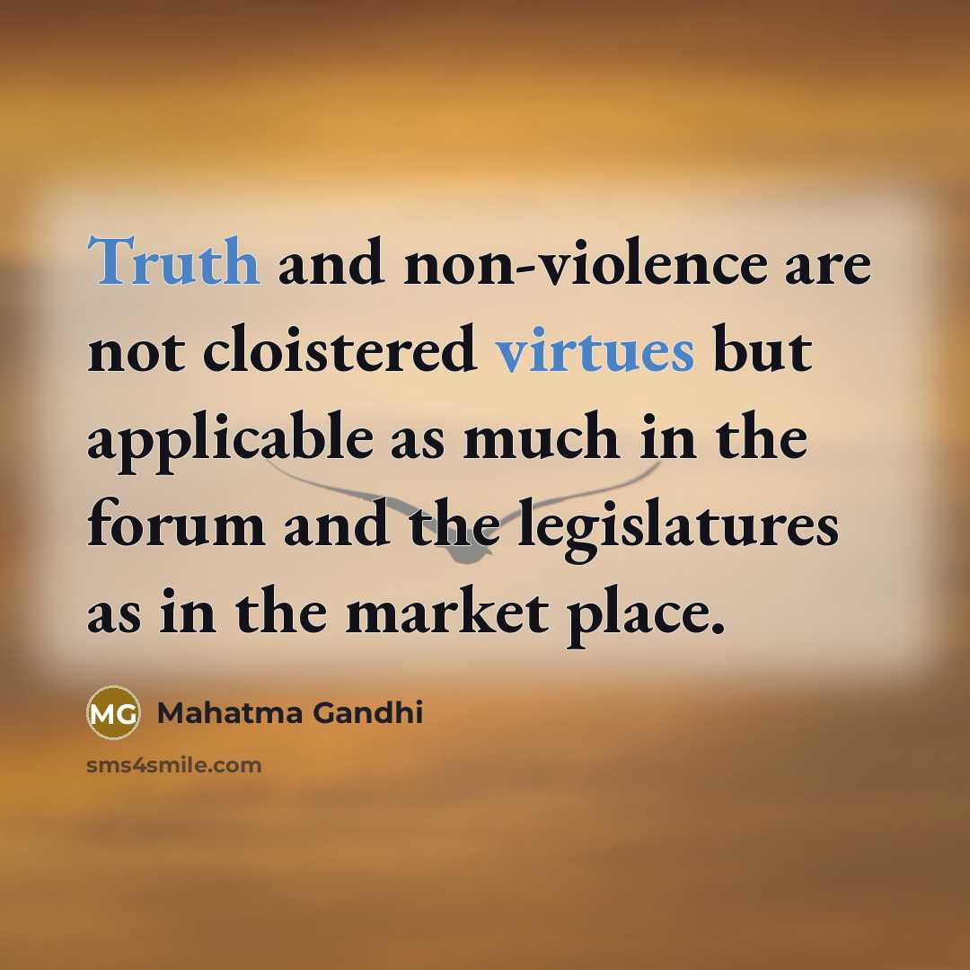 “Truth and non-violence are not cloistered virtues but applicable as…” quote by Mahatma Gandhi