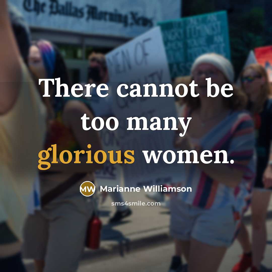 “There cannot be too many glorious women.” quote by Marianne Williamson
