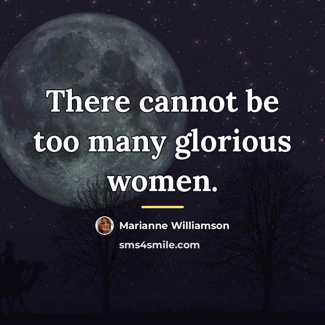“There cannot be too many glorious women.…” quote by Marianne Williamson