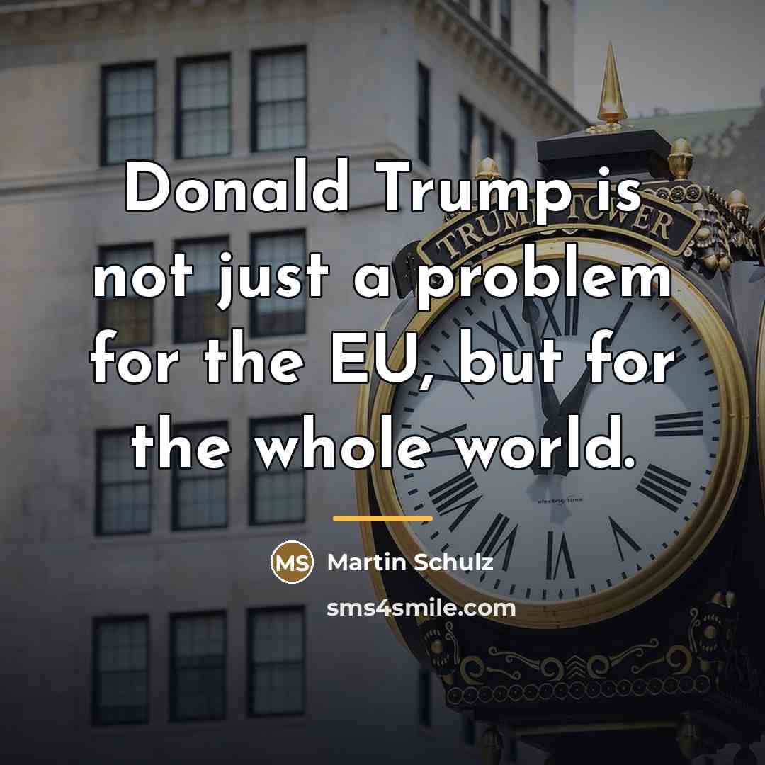 “Donald Trump is not just a problem for the EU,…” quote by Martin Schulz