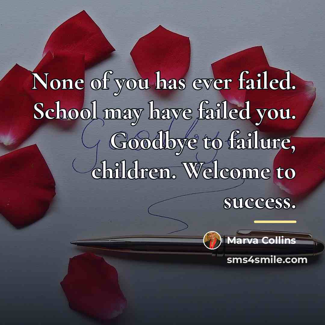 “None of you has ever failed. School may have failed…” quote by Marva Collins