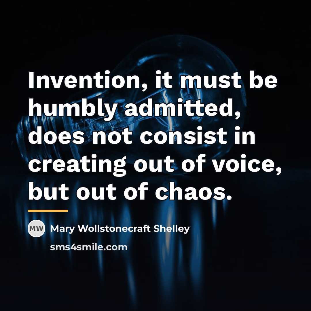 “Invention, it must be humbly admitted, does not consist in…” quote by Mary Wollstonecraft Shelley
