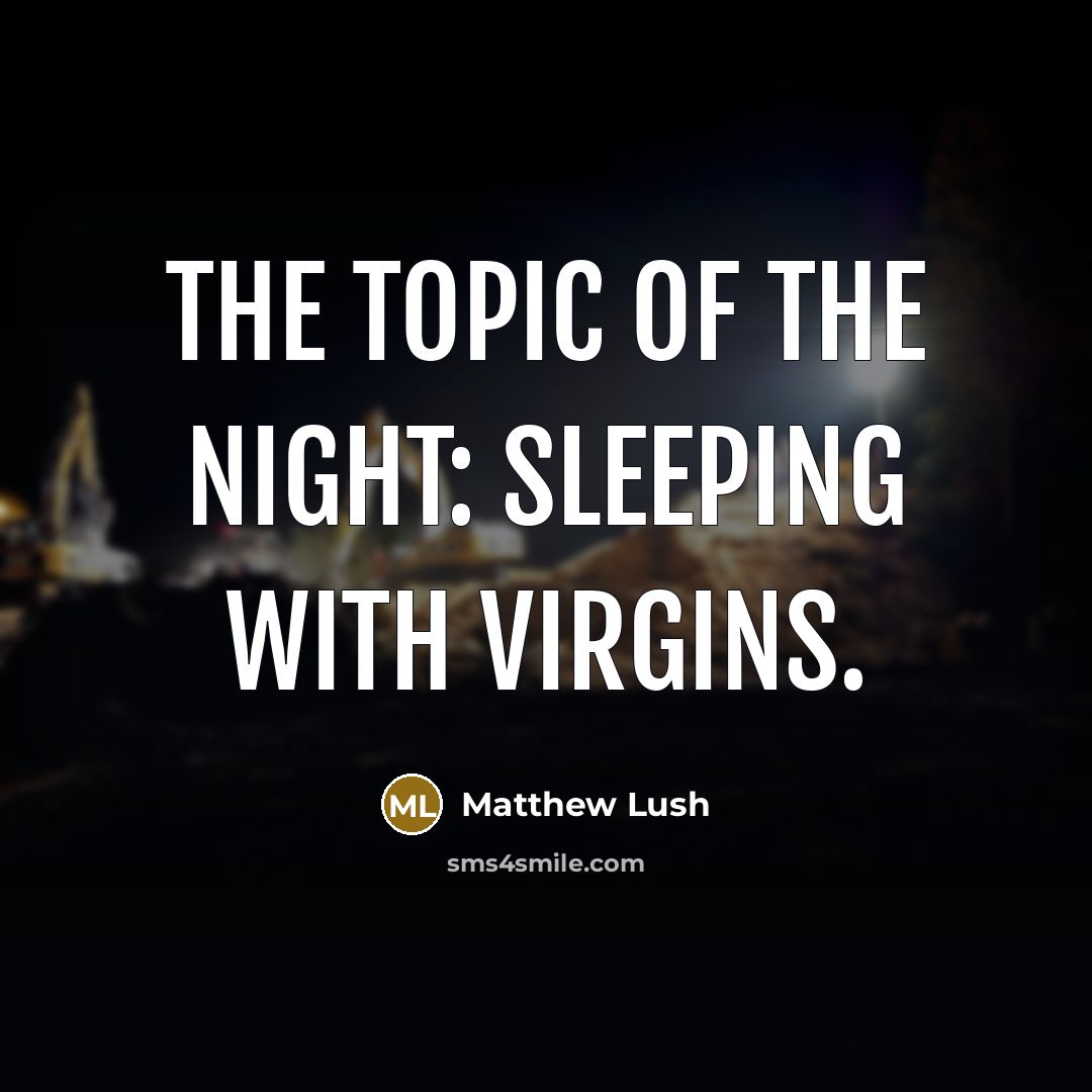 “The topic of the night: sleeping with virgins.” quote by Matthew Lush