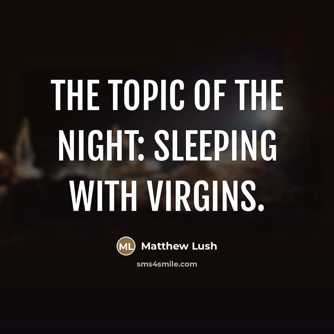 “The topic of the night: sleeping with virgins.…” quote by Matthew Lush