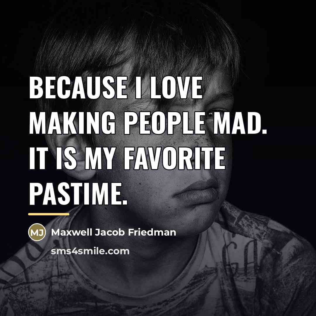 “Because I love making people mad. It is my favorite…” quote by Maxwell Jacob Friedman