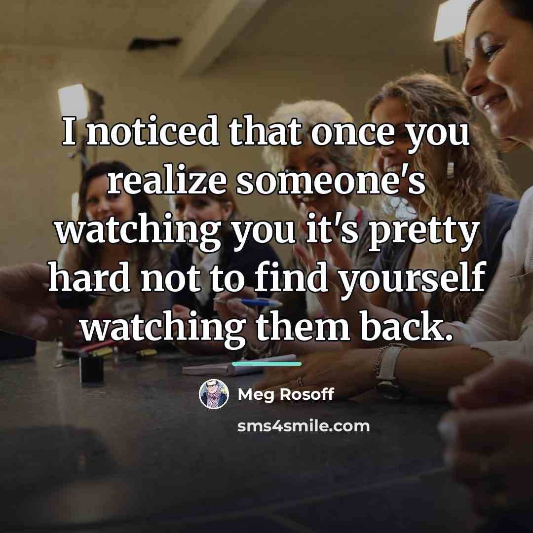 “I noticed that once you realize someone's watching you it's…” quote by Meg Rosoff