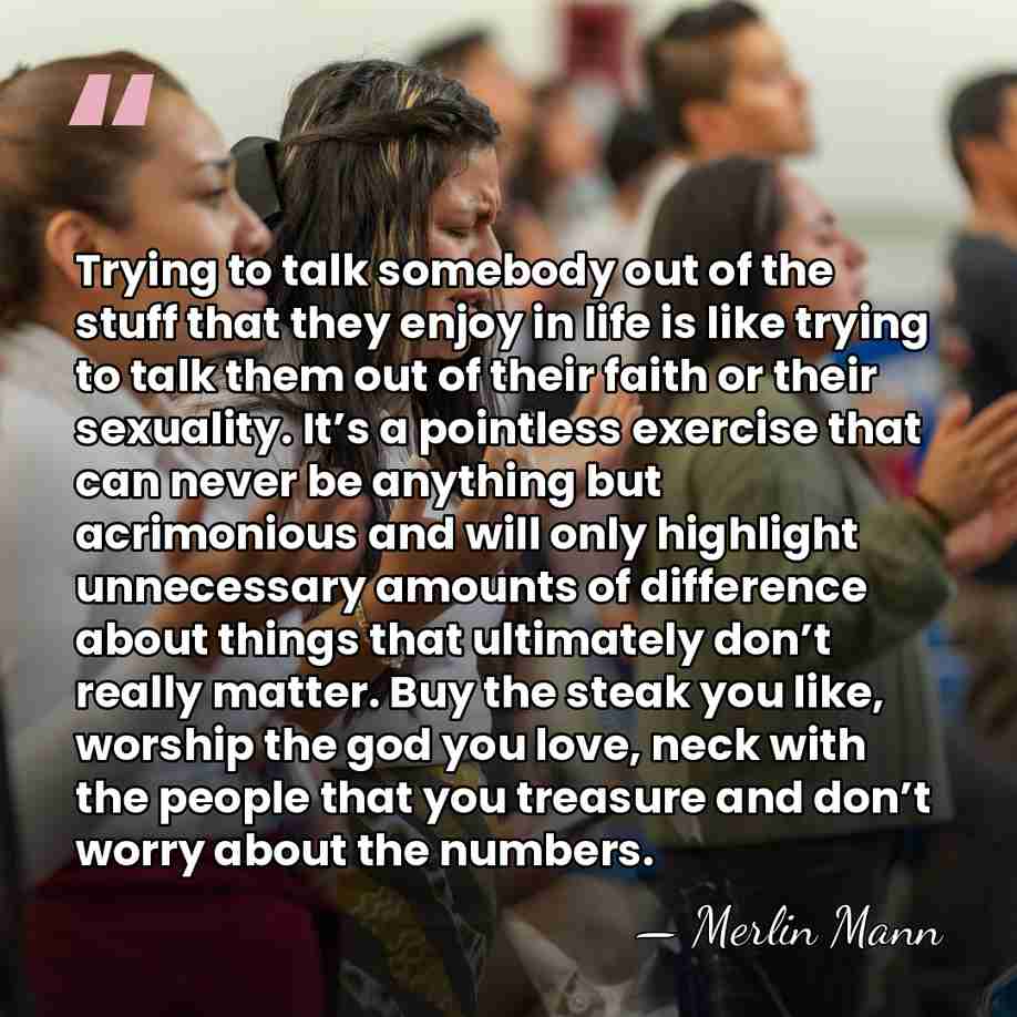 Trying to talk somebody out of the stuff that they enjoy in&hellip; - Merlin Mann