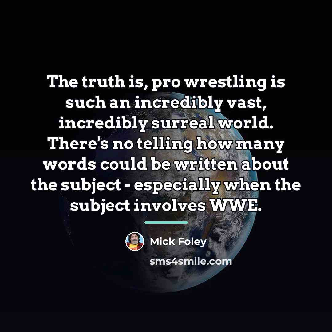 “The truth is, pro wrestling is such an incredibly vast,…” quote by Mick Foley