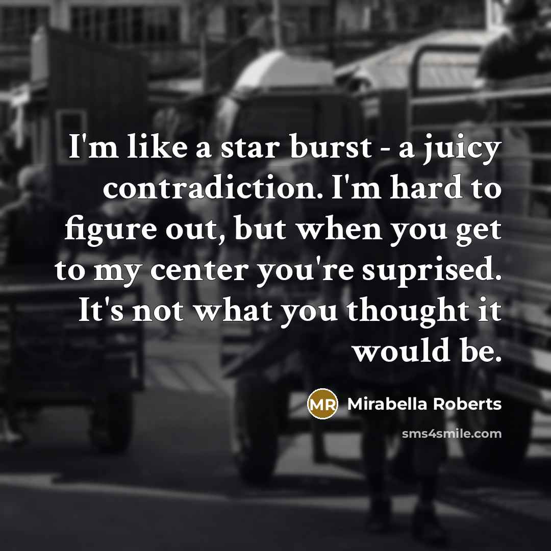 “I'm like a star burst - a juicy contradiction. I'm…” quote by Mirabella Roberts