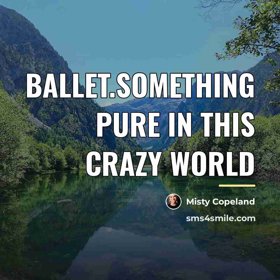 “Ballet.something pure in this crazy world…” quote by Misty Copeland
