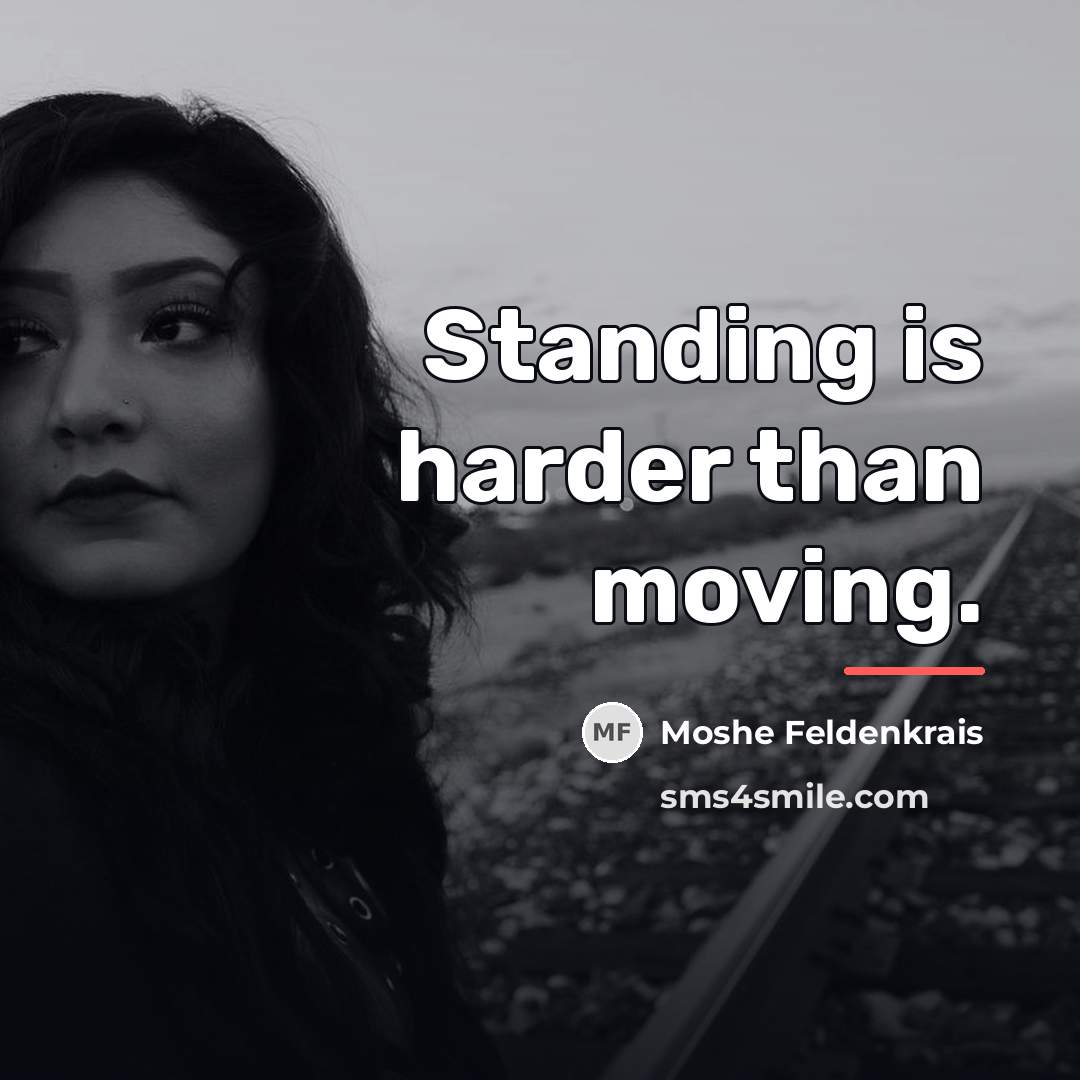 “Standing is harder than moving.…” quote by Moshe Feldenkrais