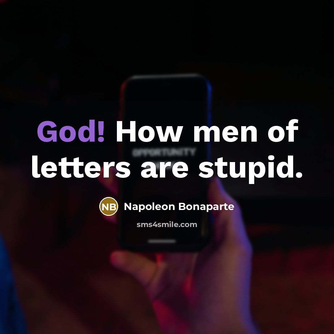 “God! How men of letters are stupid.…” quote by Napoleon Bonaparte