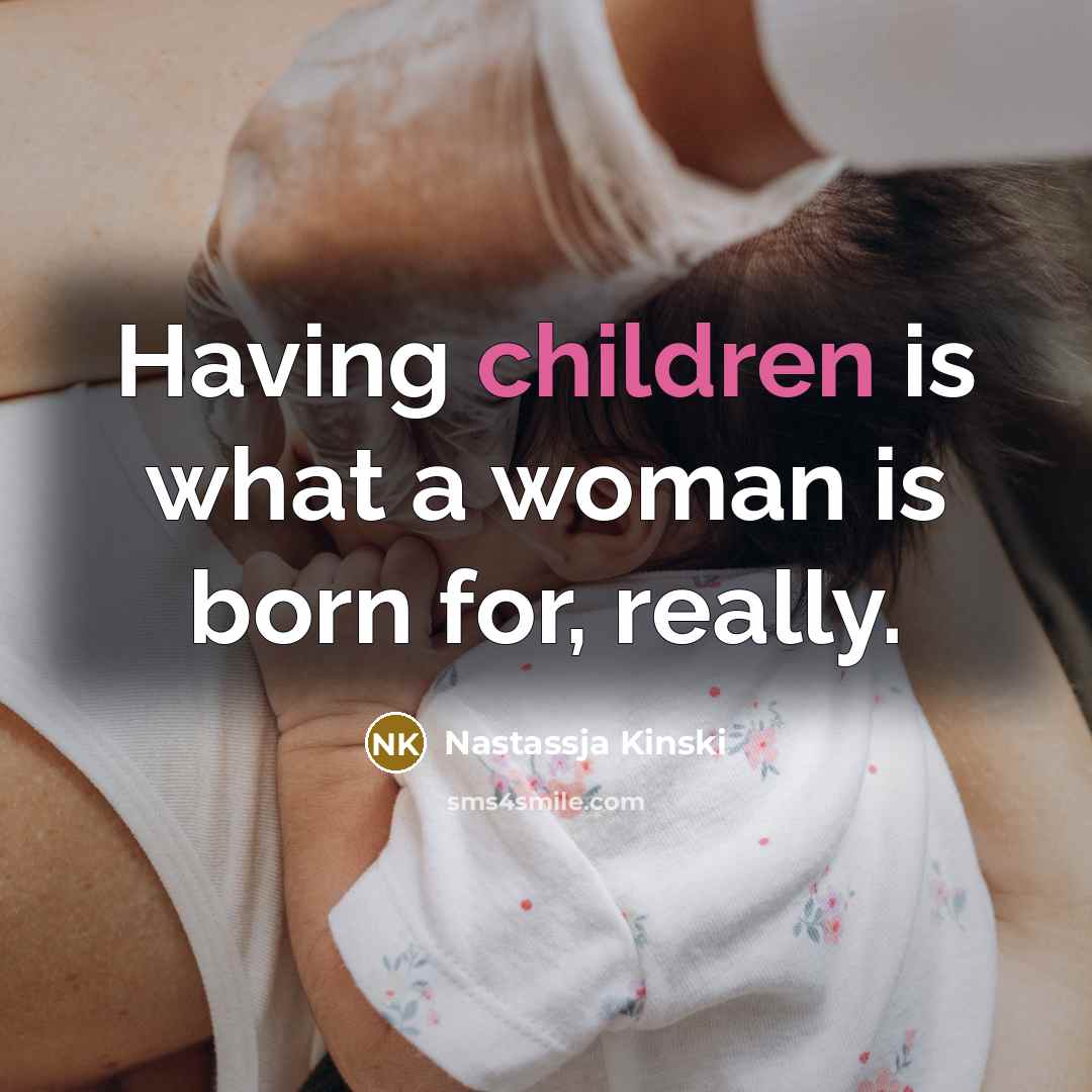 “Having children is what a woman is born for, really.…” quote by Nastassja Kinski