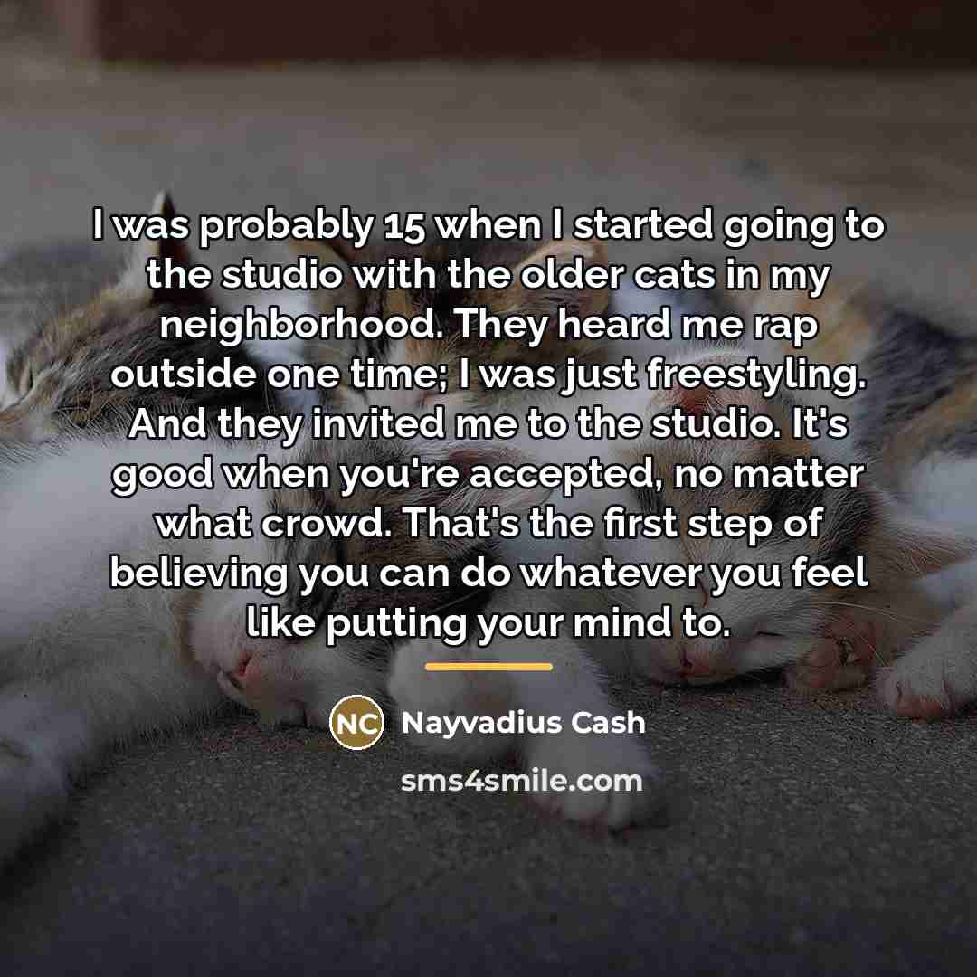 “I was probably 15 when I started going to the…” quote by Nayvadius Cash