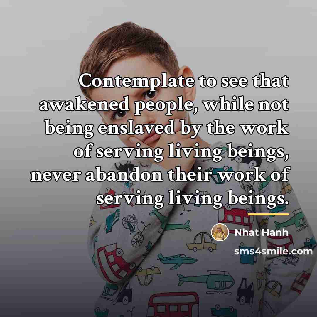 “Contemplate to see that awakened people, while not being enslaved…” quote by Nhat Hanh