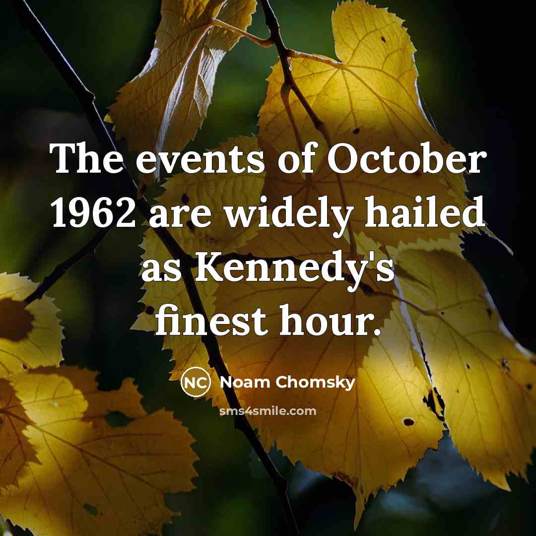 “The events of October 1962 are widely hailed as Kennedy's…” quote by Noam Chomsky