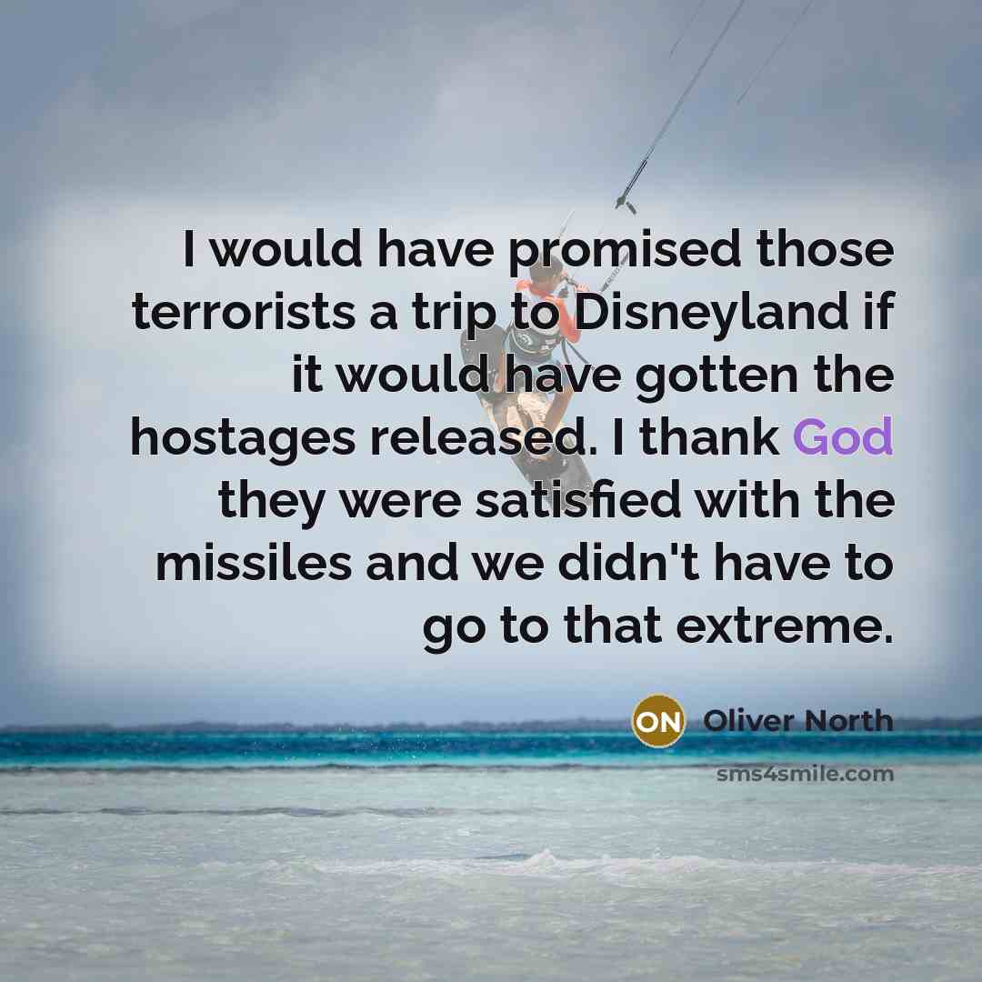 “I would have promised those terrorists a trip to Disneyland…” quote by Oliver North