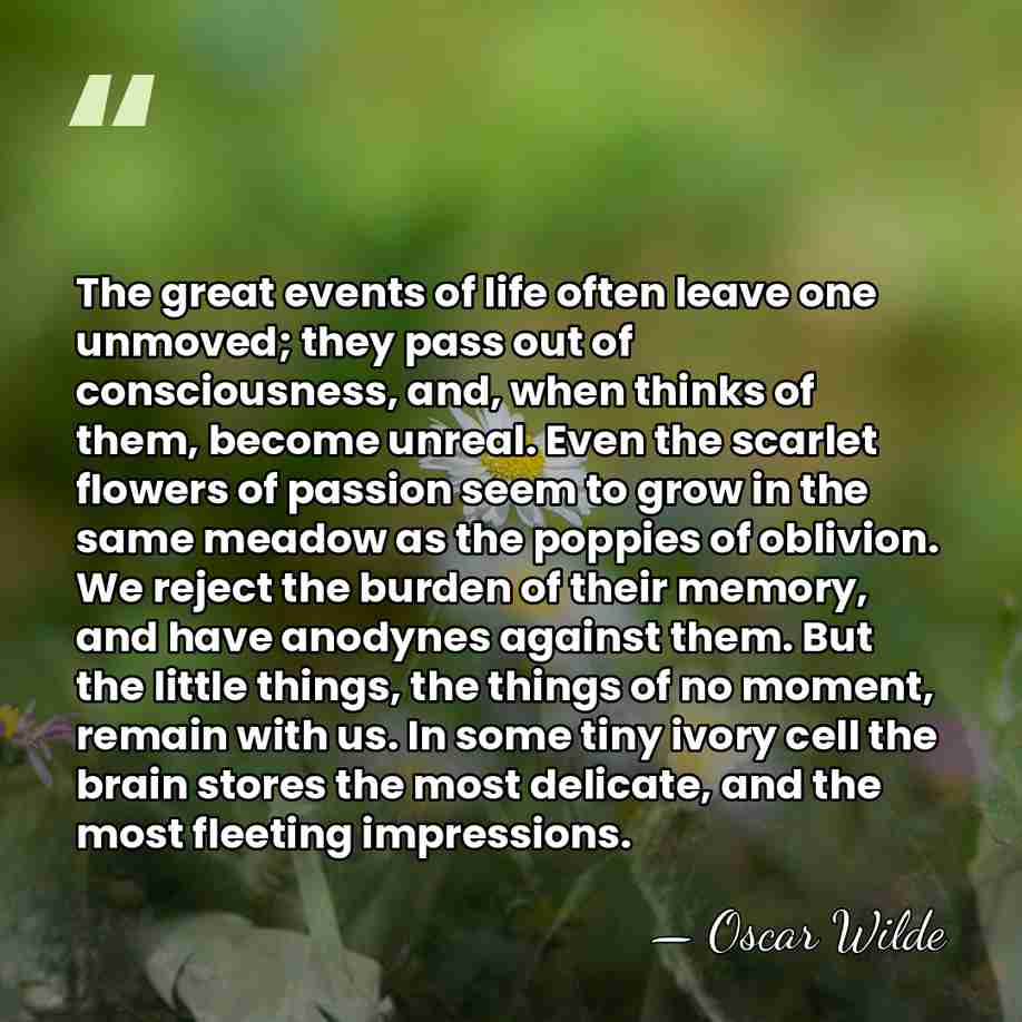 The great events of life often leave one unmoved; they pass out&hellip; - Oscar Wilde