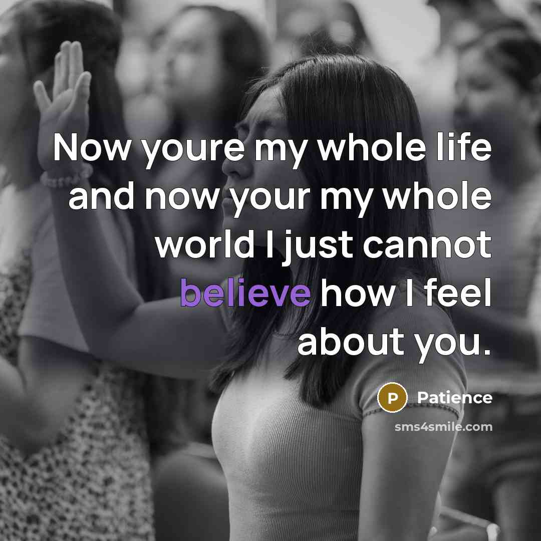 “Now youre my whole life and now your my whole…” quote by Patience