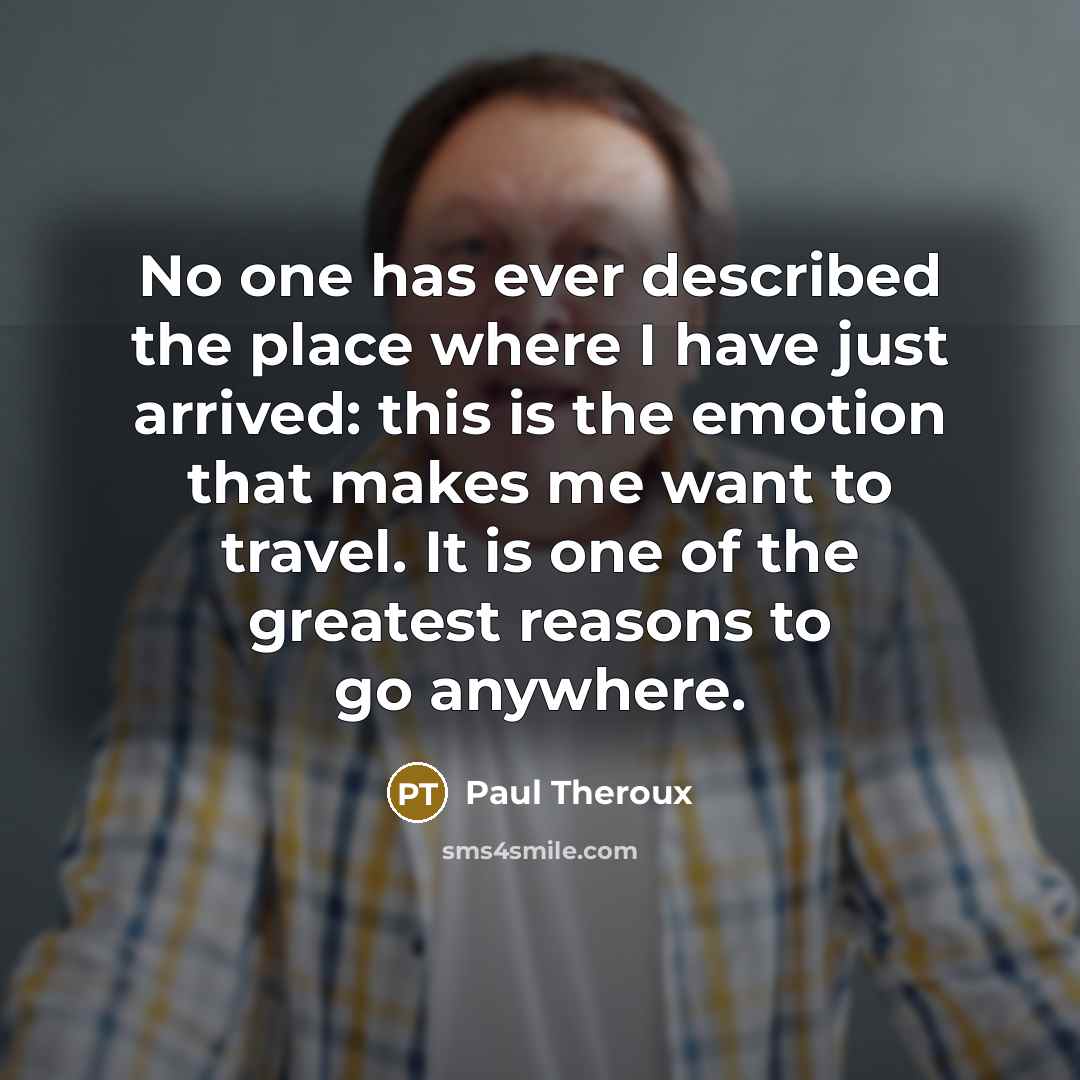 “No one has ever described the place where I have…” quote by Paul Theroux
