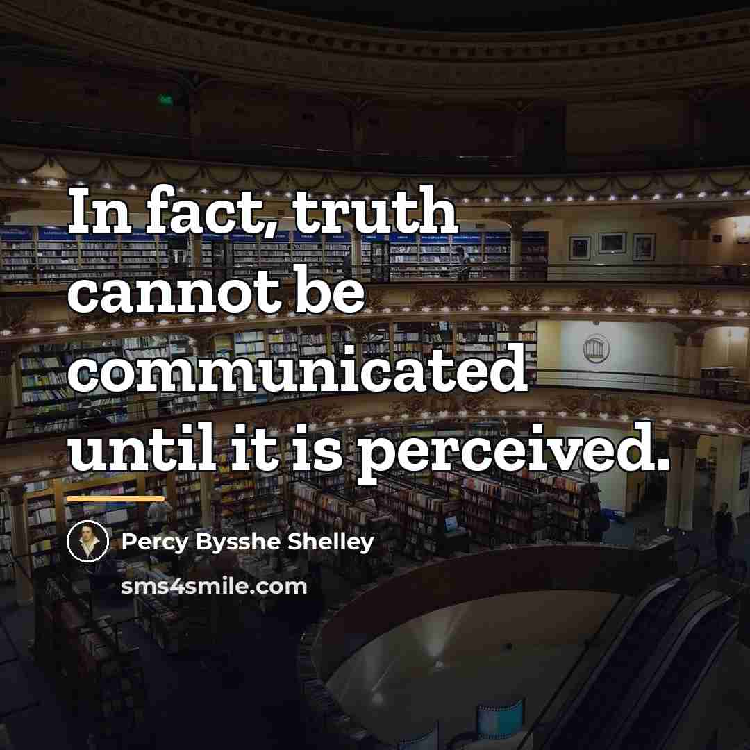 “In fact, truth cannot be communicated until it is perceived.…” quote by Percy Bysshe Shelley