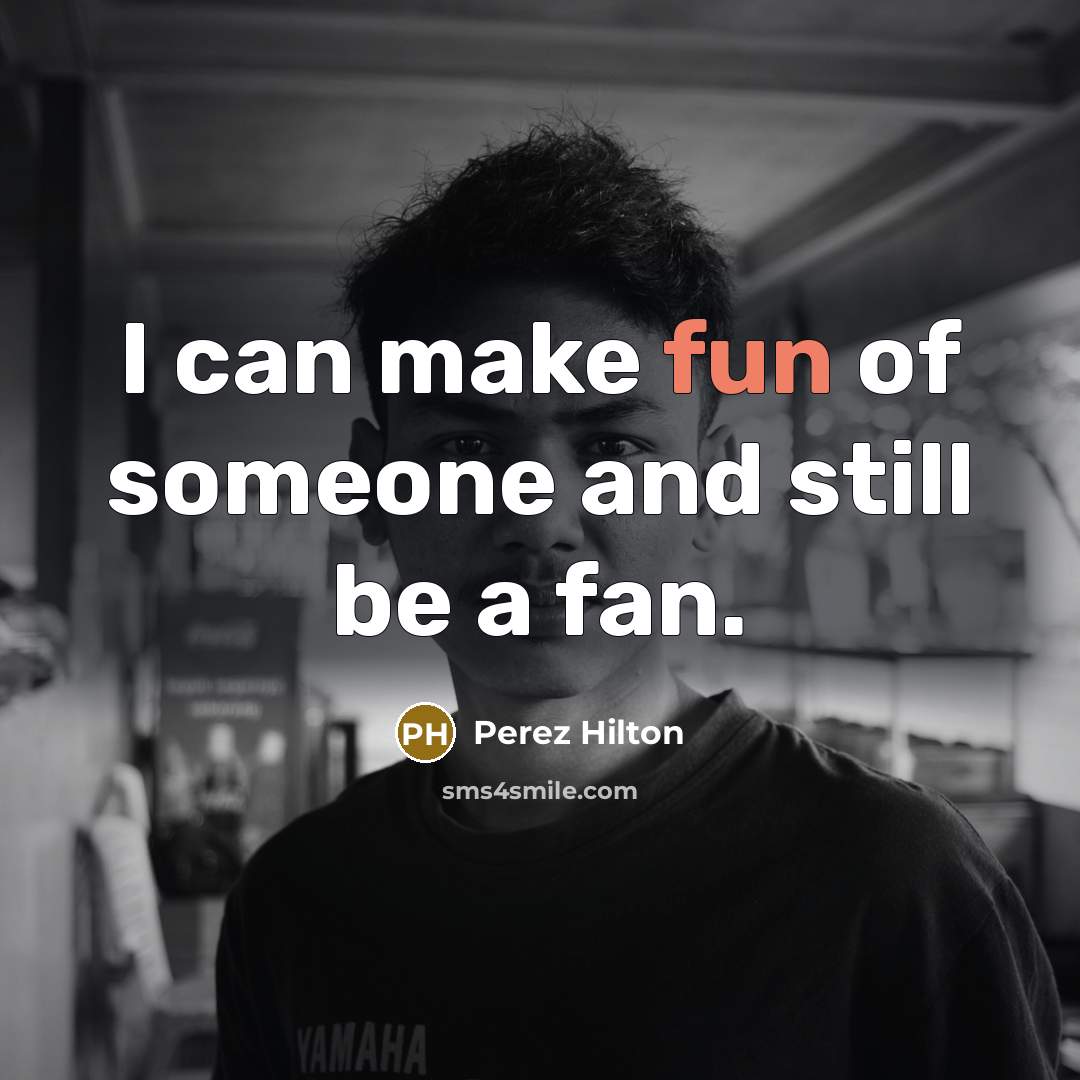 “I can make fun of someone and still be a…” quote by Perez Hilton