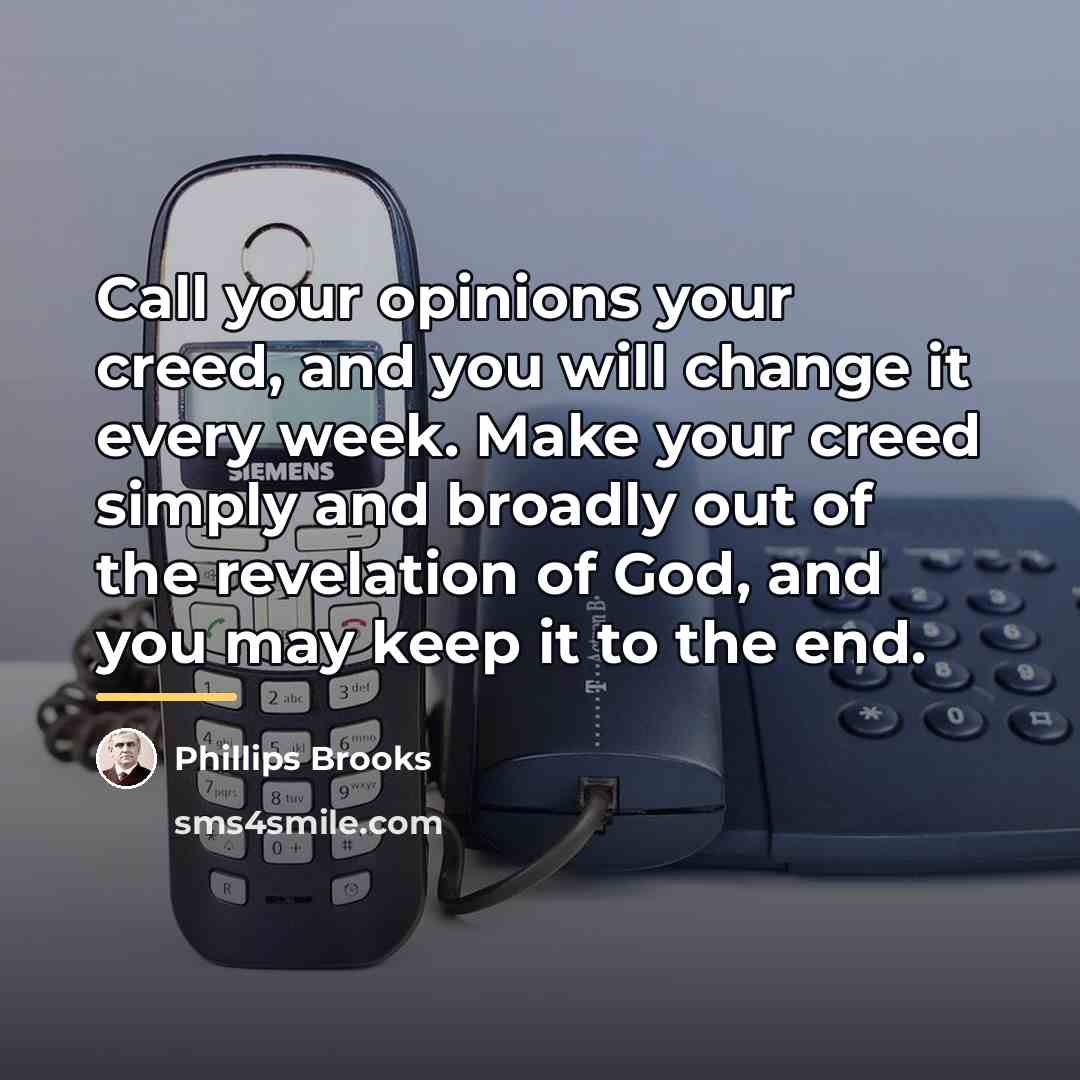 “Call your opinions your creed, and you will change it…” quote by Phillips Brooks
