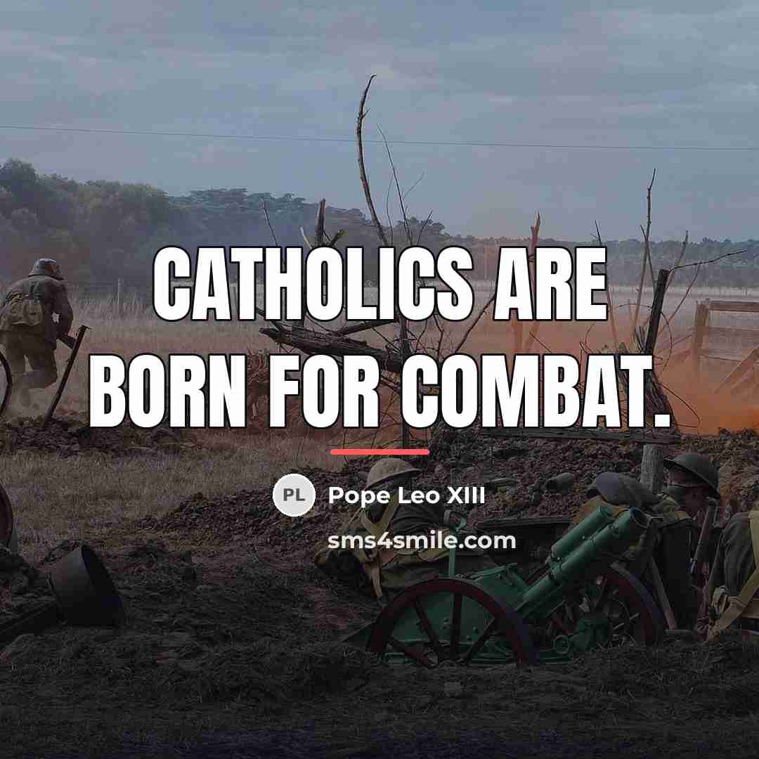 “Catholics are born for combat.…” quote by Pope Leo XIII