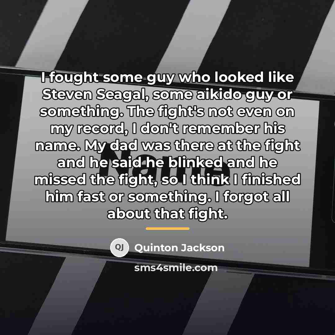 “I fought some guy who looked like Steven Seagal, some…” quote by Quinton Jackson