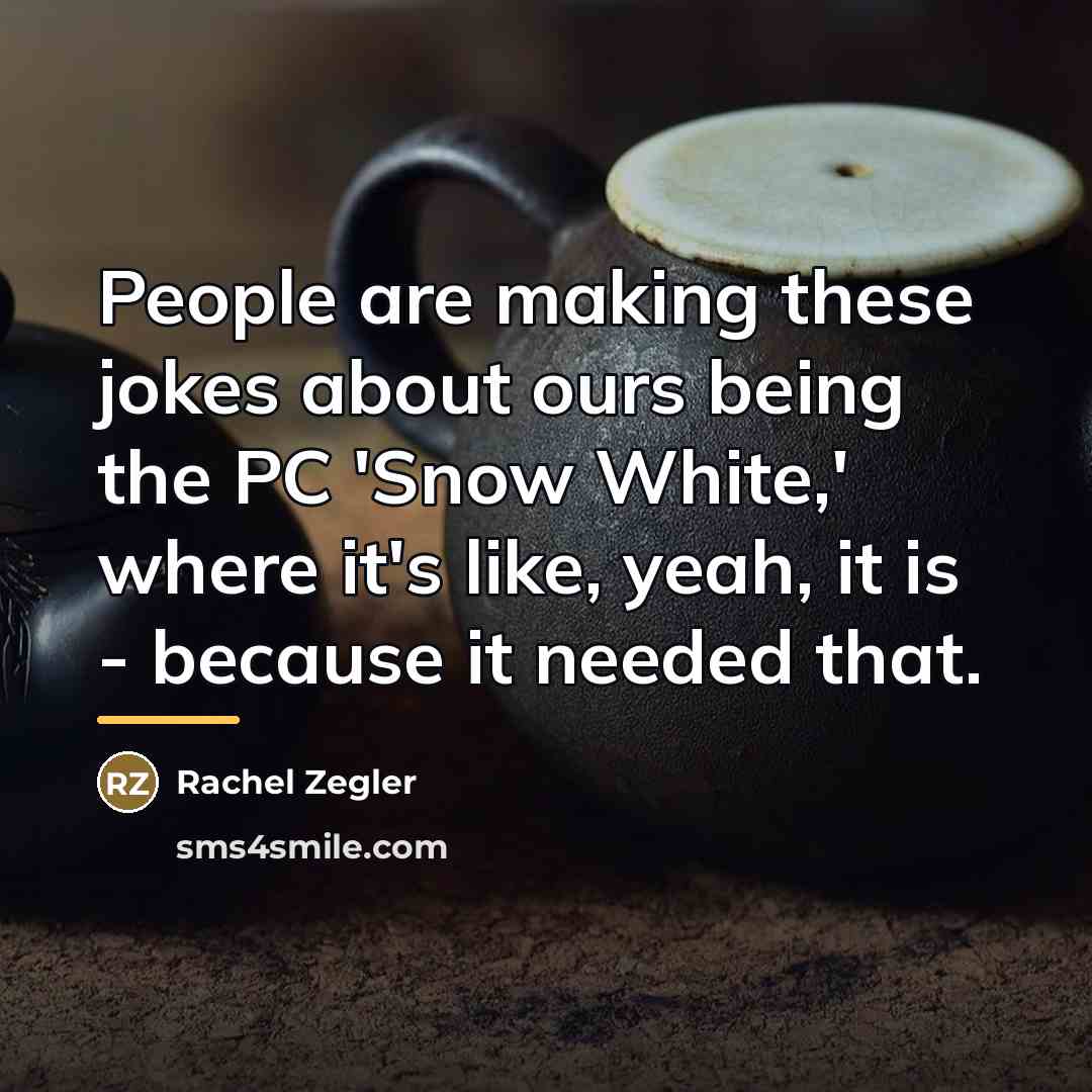 “People are making these jokes about ours being the PC…” quote by Rachel Zegler