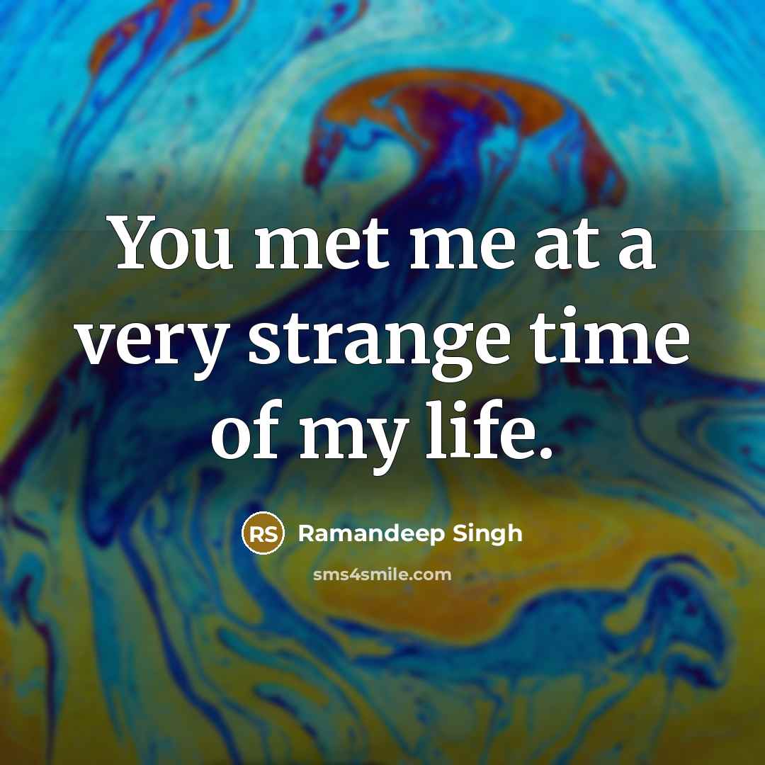 “You met me at a very strange time of my…” quote by Ramandeep Singh