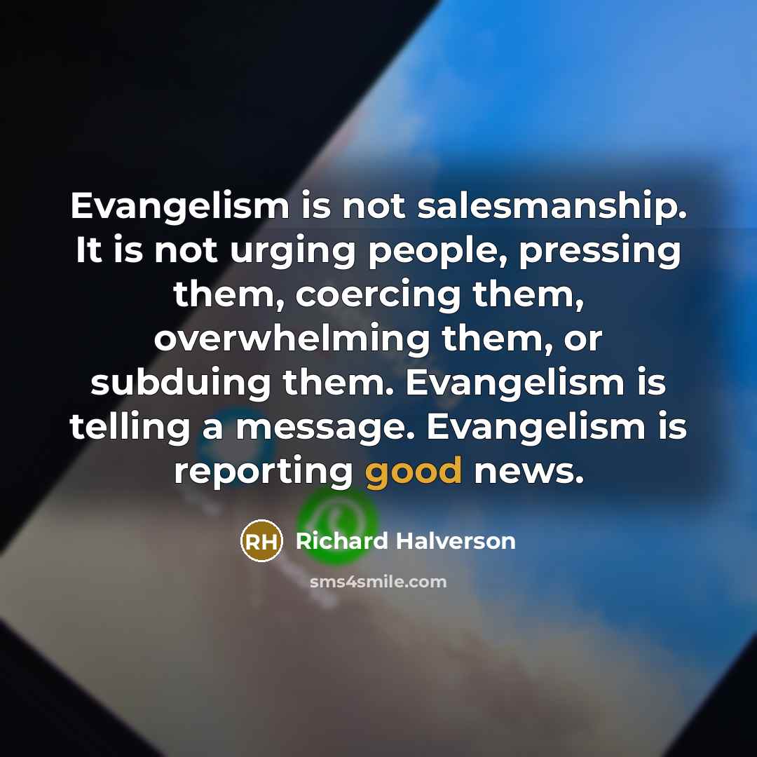 “Evangelism is not salesmanship. It is not urging people, pressing…” quote by Richard Halverson