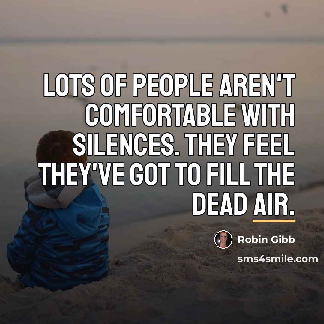 “Lots of people aren't comfortable with silences. They feel they've…” quote by Robin Gibb