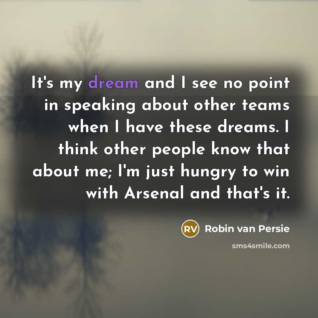 “It's my dream and I see no point in speaking…” quote by Robin van Persie