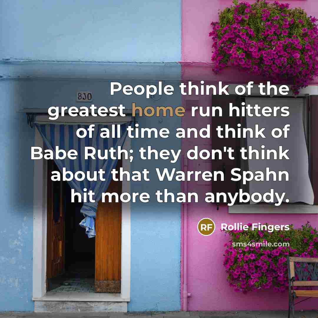 “People think of the greatest home run hitters of all…” quote by Rollie Fingers
